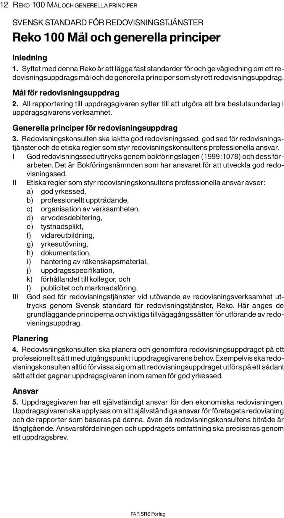 All rapportering till uppdragsgivaren syftar till att utg ra ett bra beslutsunderlag i uppdragsgivarensverksamhet. Generella principer f r redovisningsuppdrag 3.