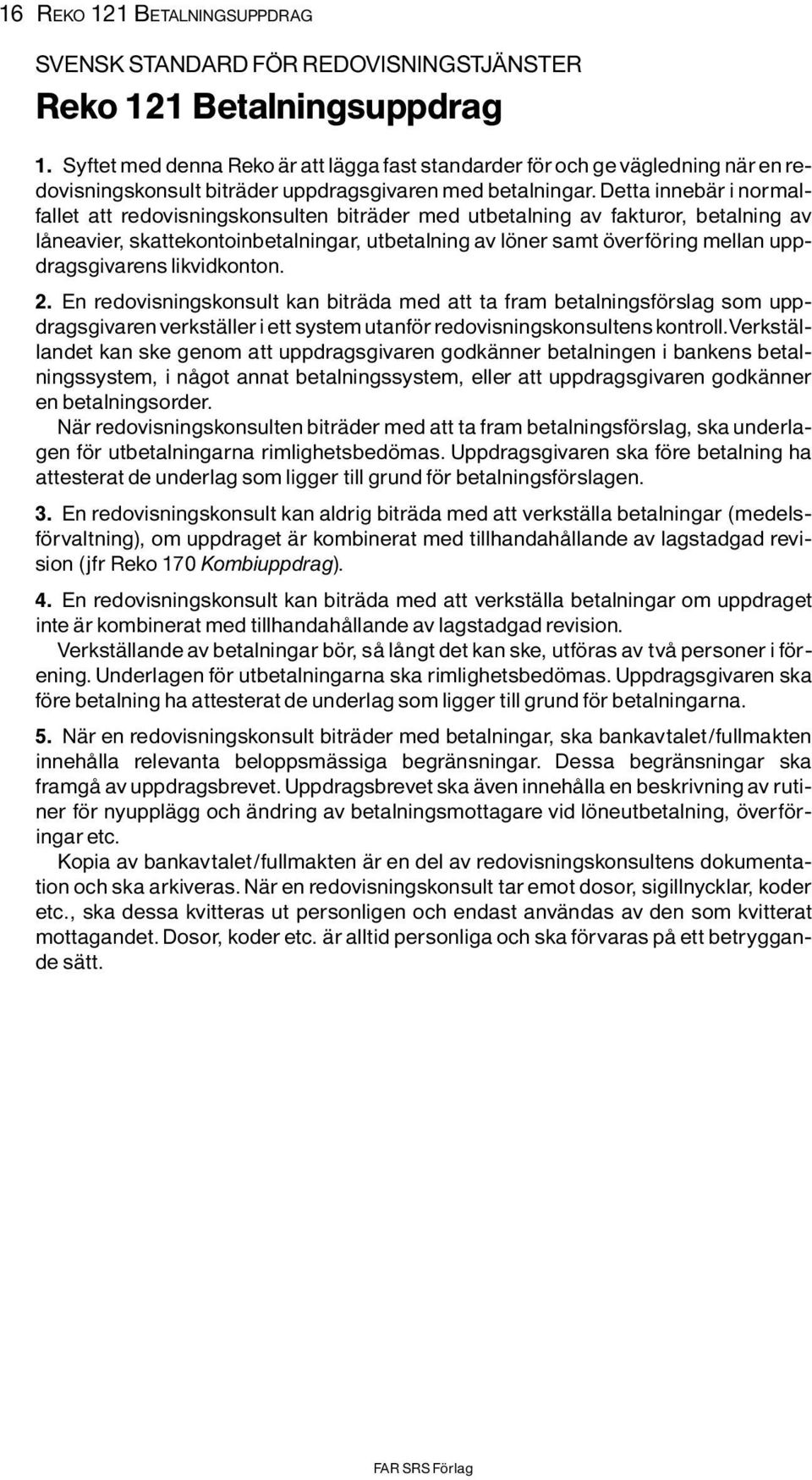 uppdragsgivarenslikvidkonton. 2. En redovisningskonsult kan bitrìda med att ta fram betalningsf rslag som uppdragsgivarenverkstìlleriett systemutanf rredovisningskonsultenskontroll.