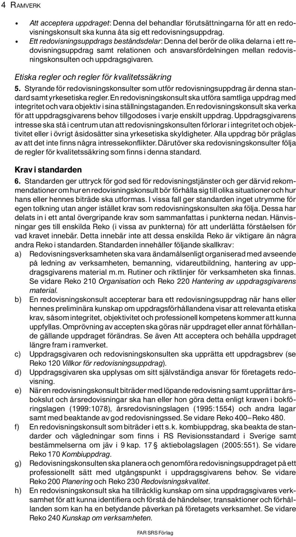 Etiska regler och regler f r kvalitetssìkring 5. Styrande f r redovisningskonsulter som utf r redovisningsuppdrag Ìr denna standard samtyrkesetiskaregler.