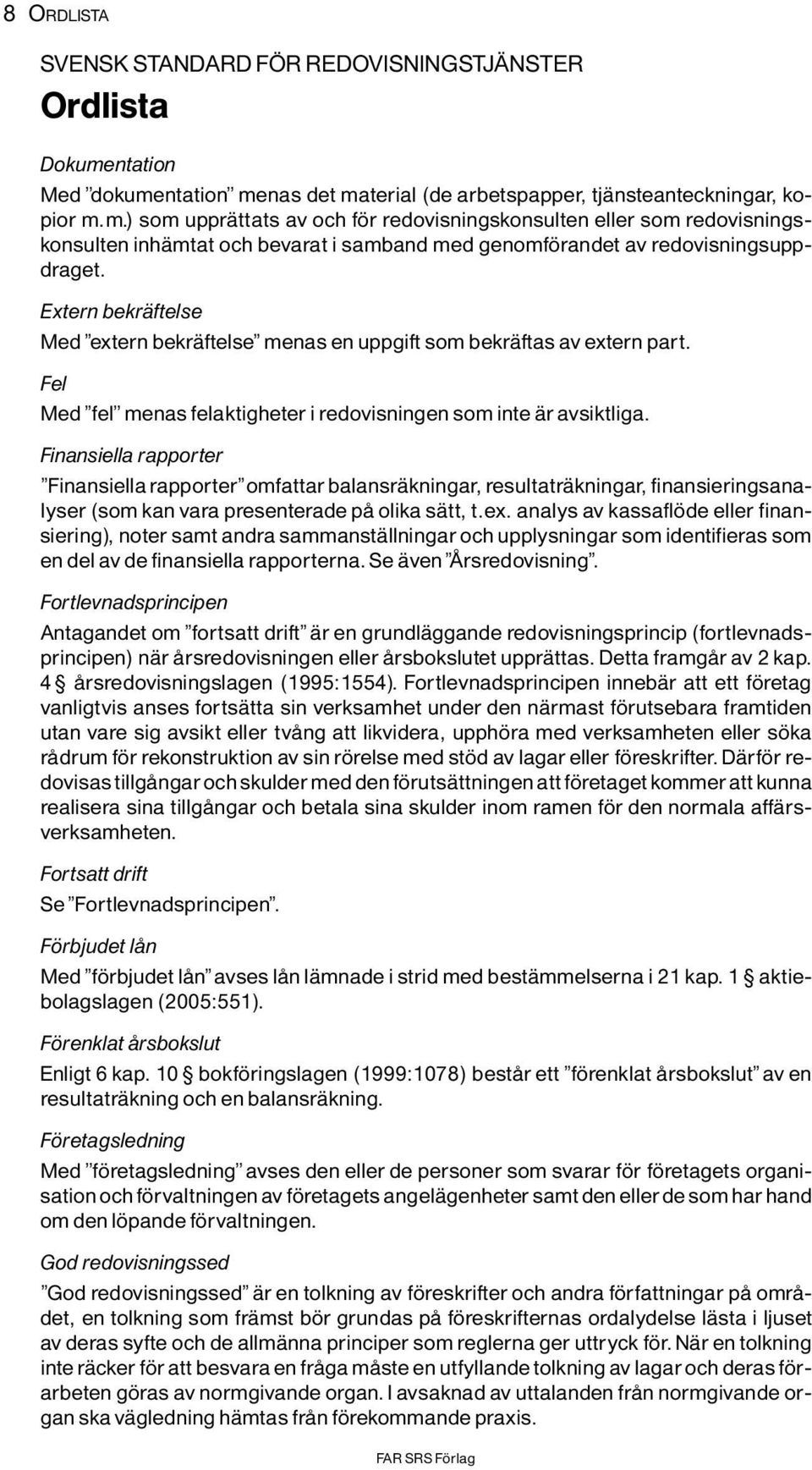 Finansiella rapporter Finansiellarapporter omfattar balansrìkningar, resultatrìkningar, finansieringsanalyser (som kan vara presenterade pô olika sìtt, t.ex.