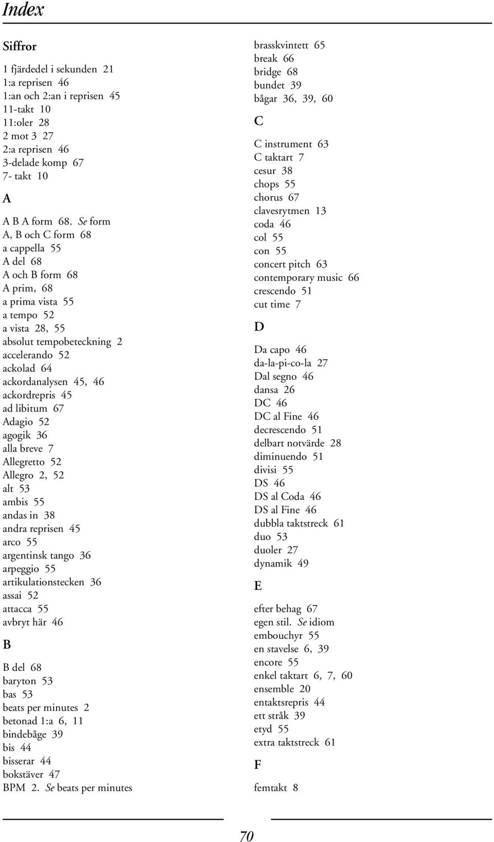 ackordrepris 45 ad libitum 67 Adagio 52 agogik 36 alla breve 7 Allegretto 52 Allegro 2, 52 alt 53 ambis 55 andas in 38 andra reprisen 45 arco 55 argentinsk tango 36 arpeggio 55 artikulationstecken 36