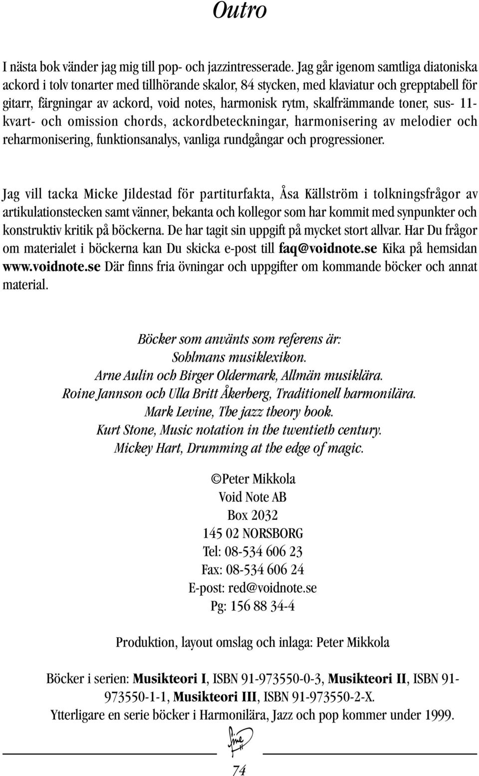 toner, sus- 11- kvart- och omission chords, ackordbeteckningar, harmonisering av melodier och reharmonisering, funktionsanalys, vanliga rundgångar och progressioner.