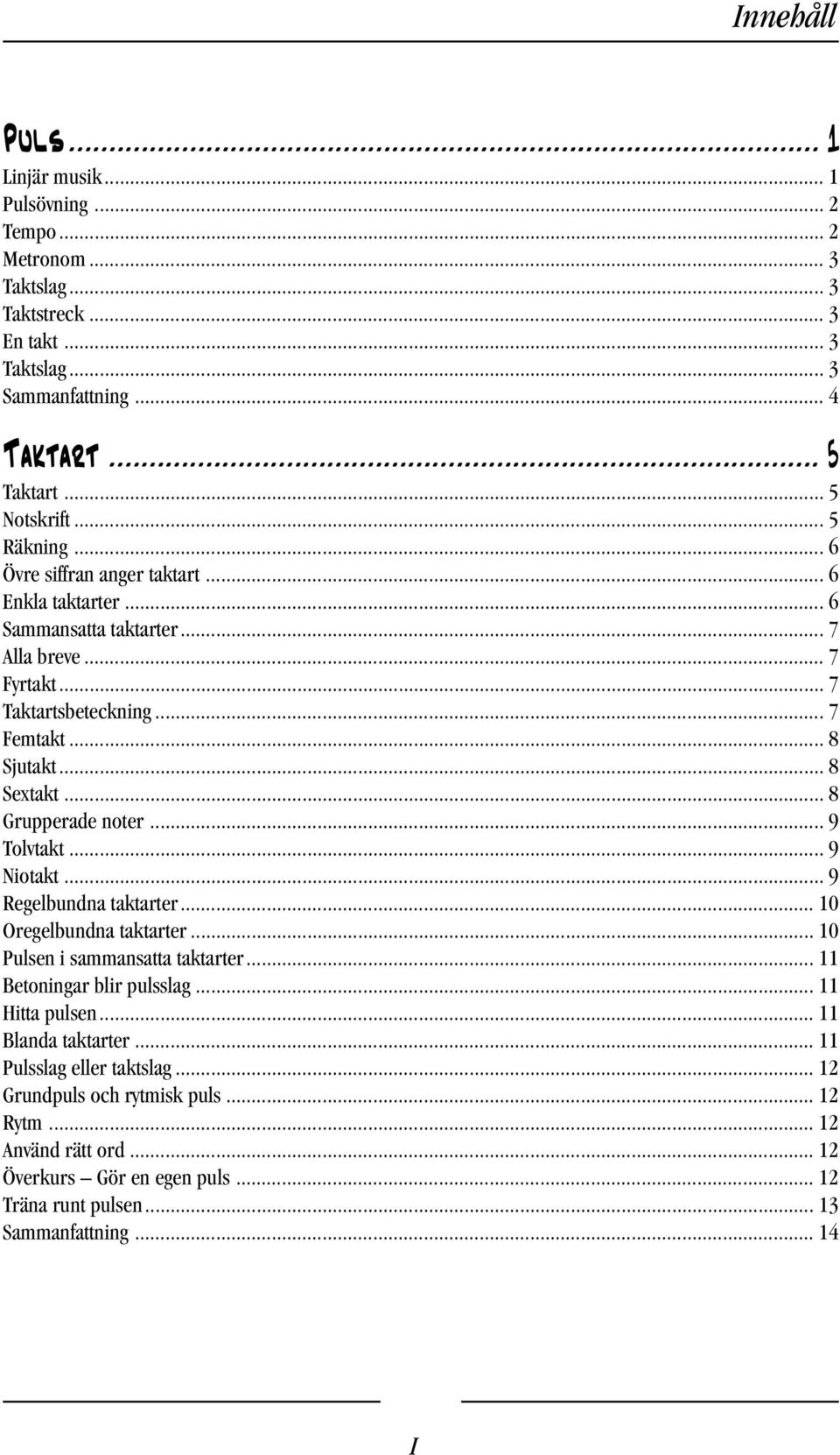 .. 8 Grupperade noter... 9 Tolvtakt... 9 Niotakt... 9 Regelbundna taktarter... 10 Oregelbundna taktarter... 10 Pulsen i sammansatta taktarter... 11 Betoningar blir pulsslag... 11 Hitta pulsen.