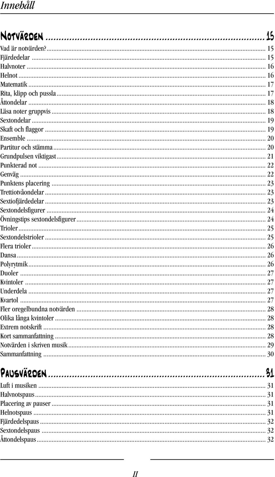 .. 23 Sextondelsfigurer... 24 Övningstips sextondelsfigurer... 24 Trioler... 25 Sextondelstrioler... 25 Flera trioler... 26 Dansa... 26 Polyrytmik... 26 Duoler... 27 Kvintoler... 27 Underdela.