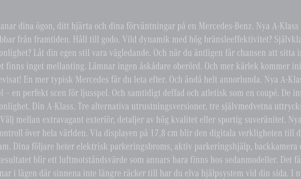 En mer typisk Mercedes får du leta efter. Och ändå helt annorlunda. Nya A-Klas l en perfekt scen för ljusspel. Och samtidigt deffad och atletisk som en coupé. De int nlighet. Din A-Klass.