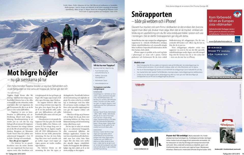 Bilden är tagen av Magnus Strand som är Bergsguide på Mountain Guide Travel under en topptursexpedition med hundspann i Sarek 2010. Snörapporten både på webben och i iphone!