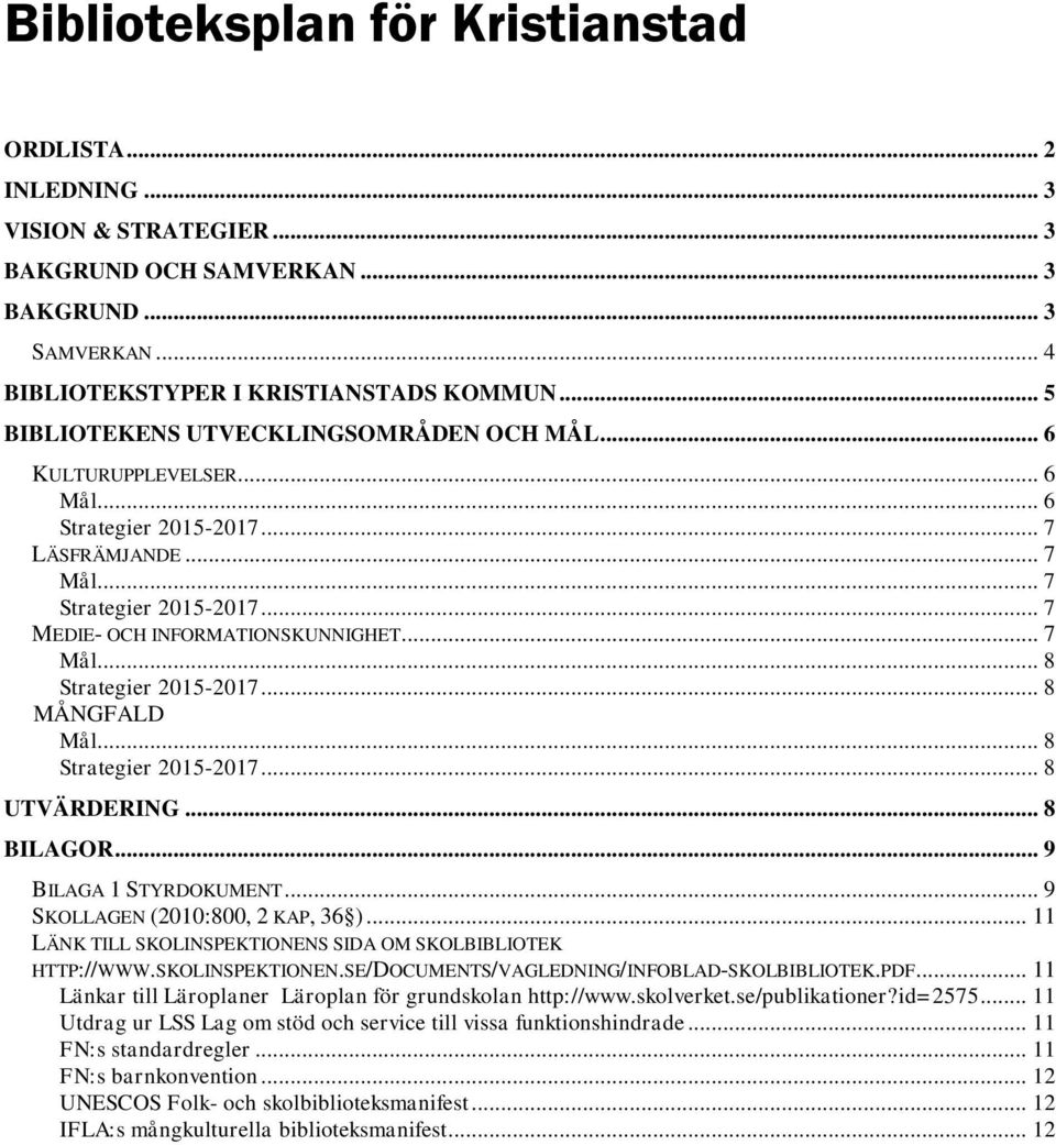 .. 7 Mål... 8 Strategier 2015-2017... 8 MÅNGFALD Mål... 8 Strategier 2015-2017... 8 UTVÄRDERING... 8 BILAGOR... 9 BILAGA 1 STYRDOKUMENT... 9 SKOLLAGEN (2010:800, 2 KAP, 36 ).