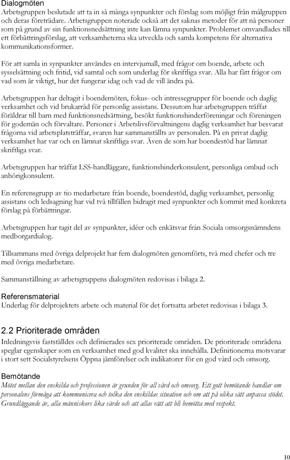 Problemet omvandlades till ett förbättringsförslag, att verksamheterna ska utveckla och samla kompetens för alternativa kommunikationsformer.