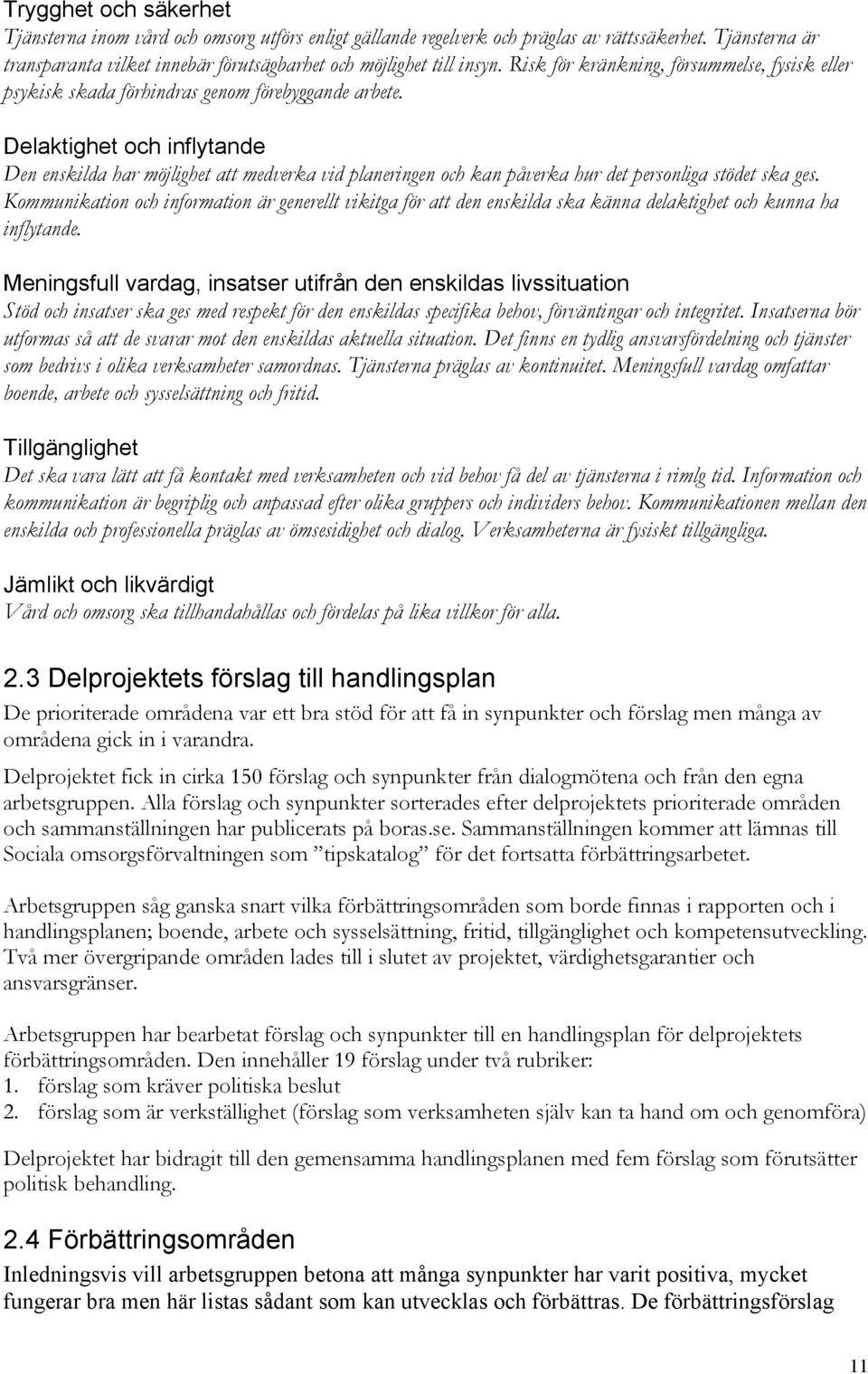 Delaktighet och inflytande Den enskilda har möjlighet att medverka vid planeringen och kan påverka hur det personliga stödet ska ges.