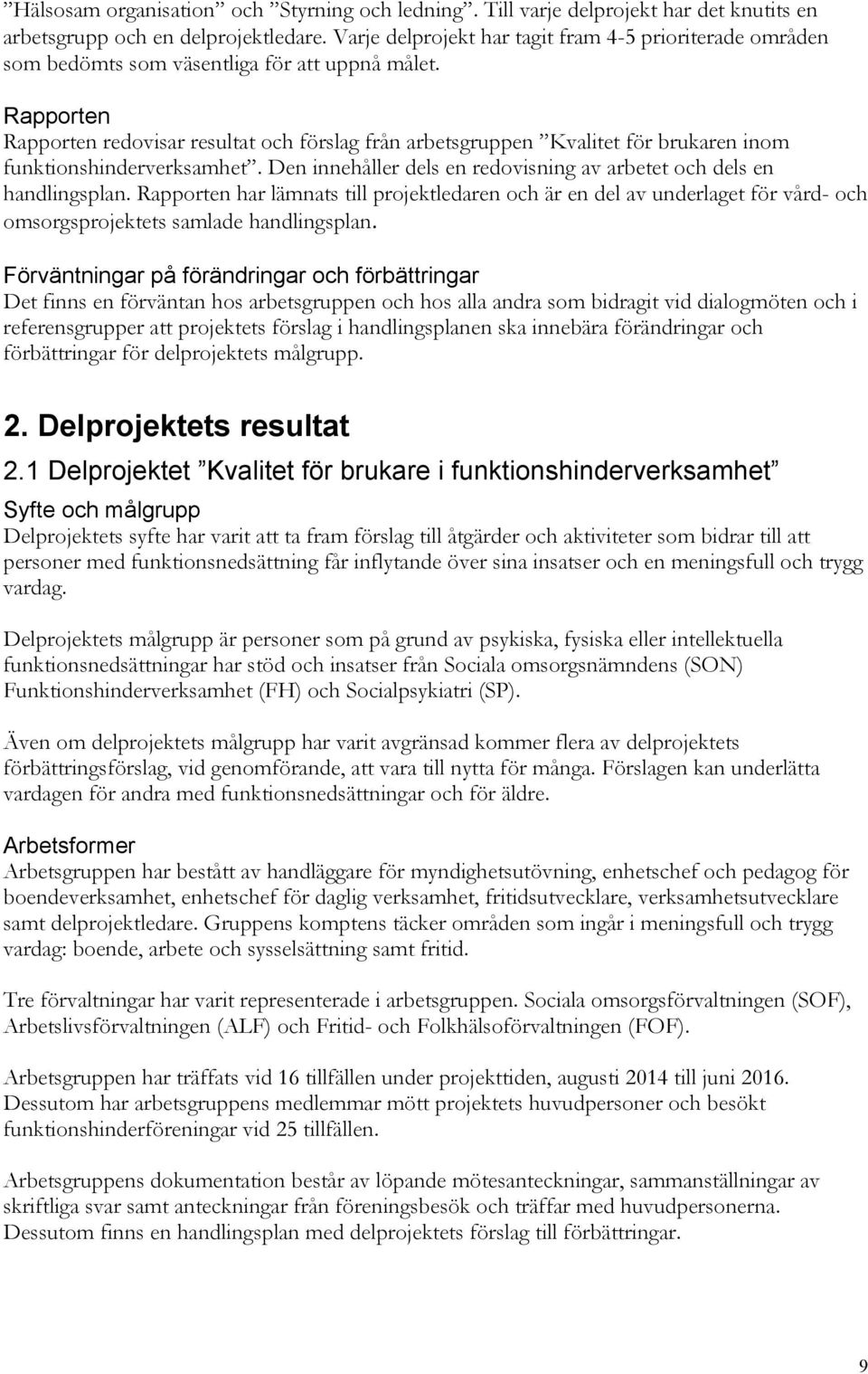 Rapporten Rapporten redovisar resultat och förslag från arbetsgruppen Kvalitet för brukaren inom funktionshinderverksamhet. Den innehåller dels en redovisning av arbetet och dels en handlingsplan.