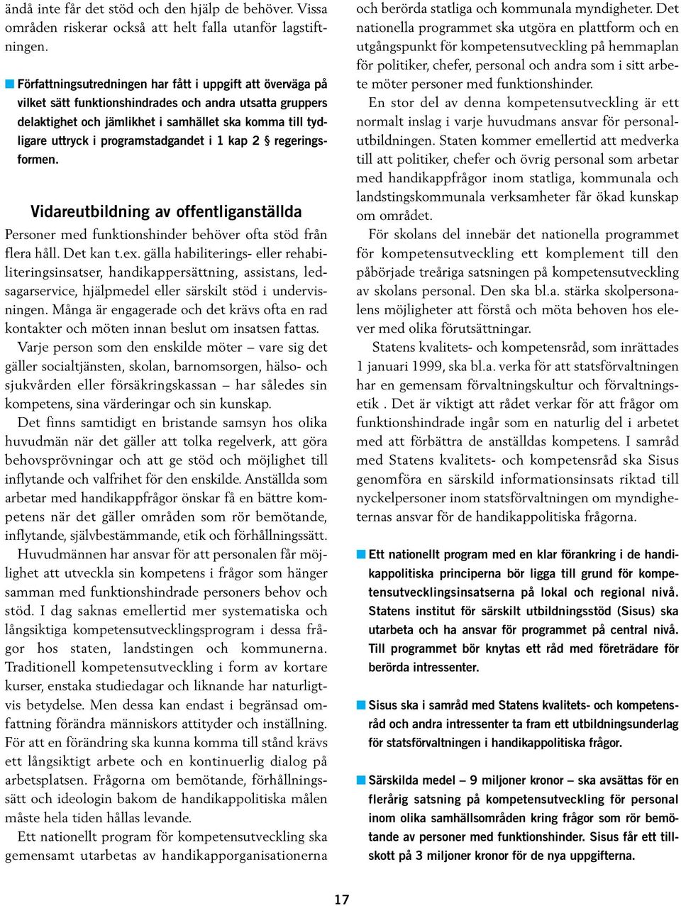 programstadgandet i 1 kap 2 regeringsformen. Vidareutbildning av offentliganställda Personer med funktionshinder behöver ofta stöd från flera håll. Det kan t.ex.