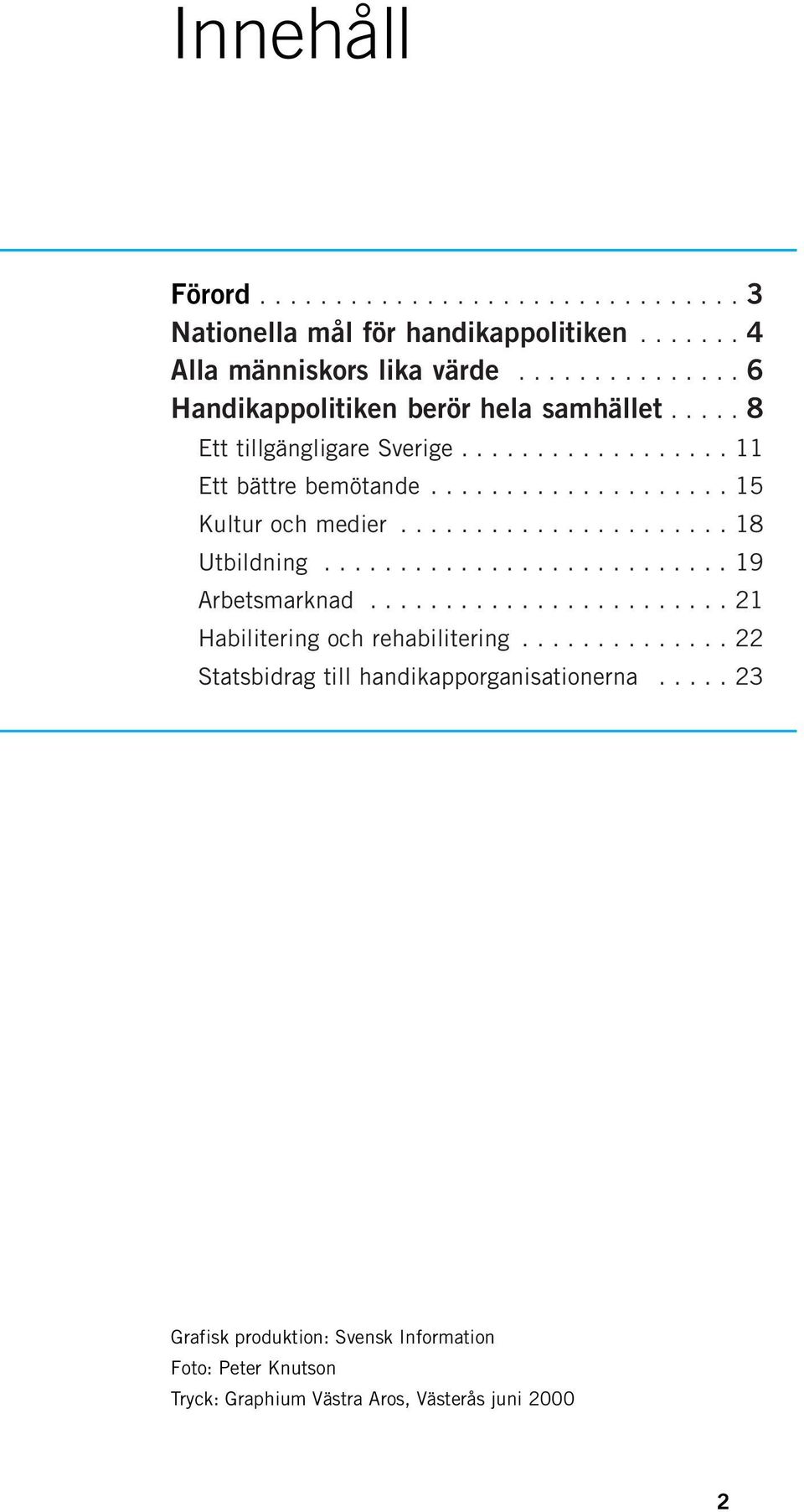 ................... 15 Kultur och medier...................... 18 Utbildning........................... 19 Arbetsmarknad.