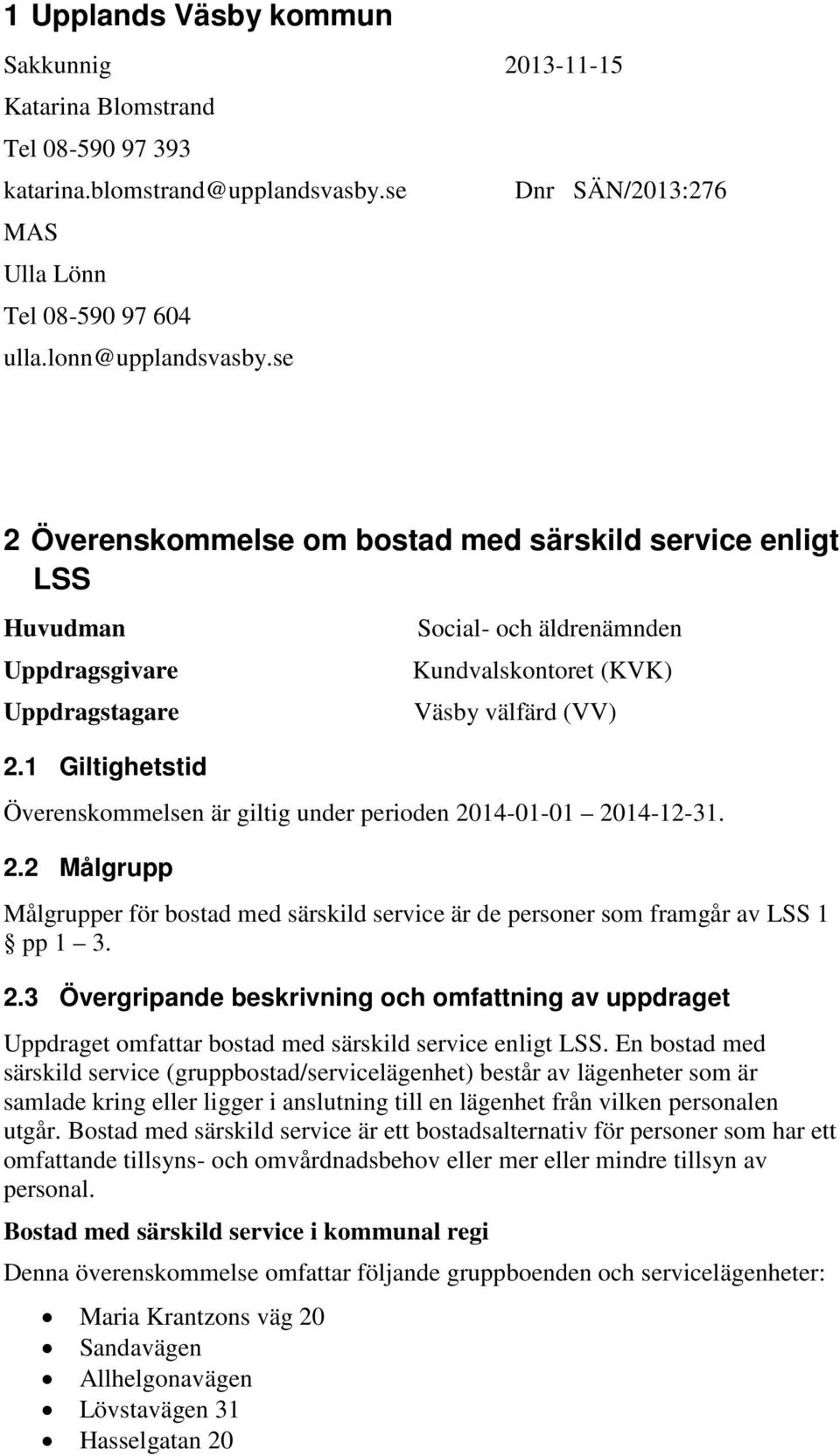 1 Giltighetstid Social- och äldrenämnden Kundvalskontoret (KVK) Väsby välfärd (VV) Överenskommelsen är giltig under perioden 20