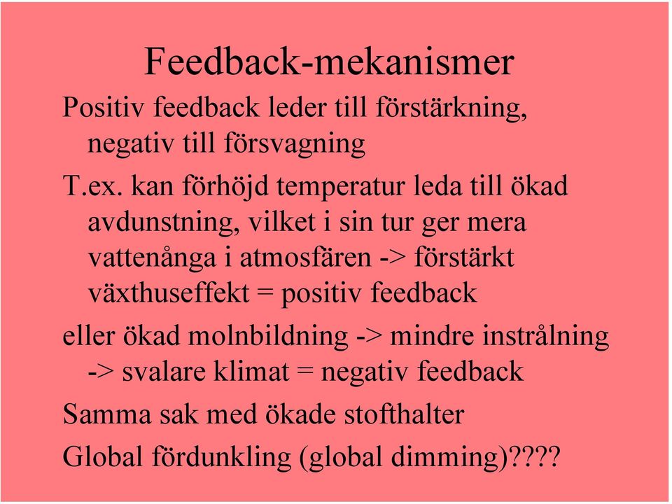 atmosfären -> förstärkt växthuseffekt = positiv feedback eller ökad molnbildning -> mindre