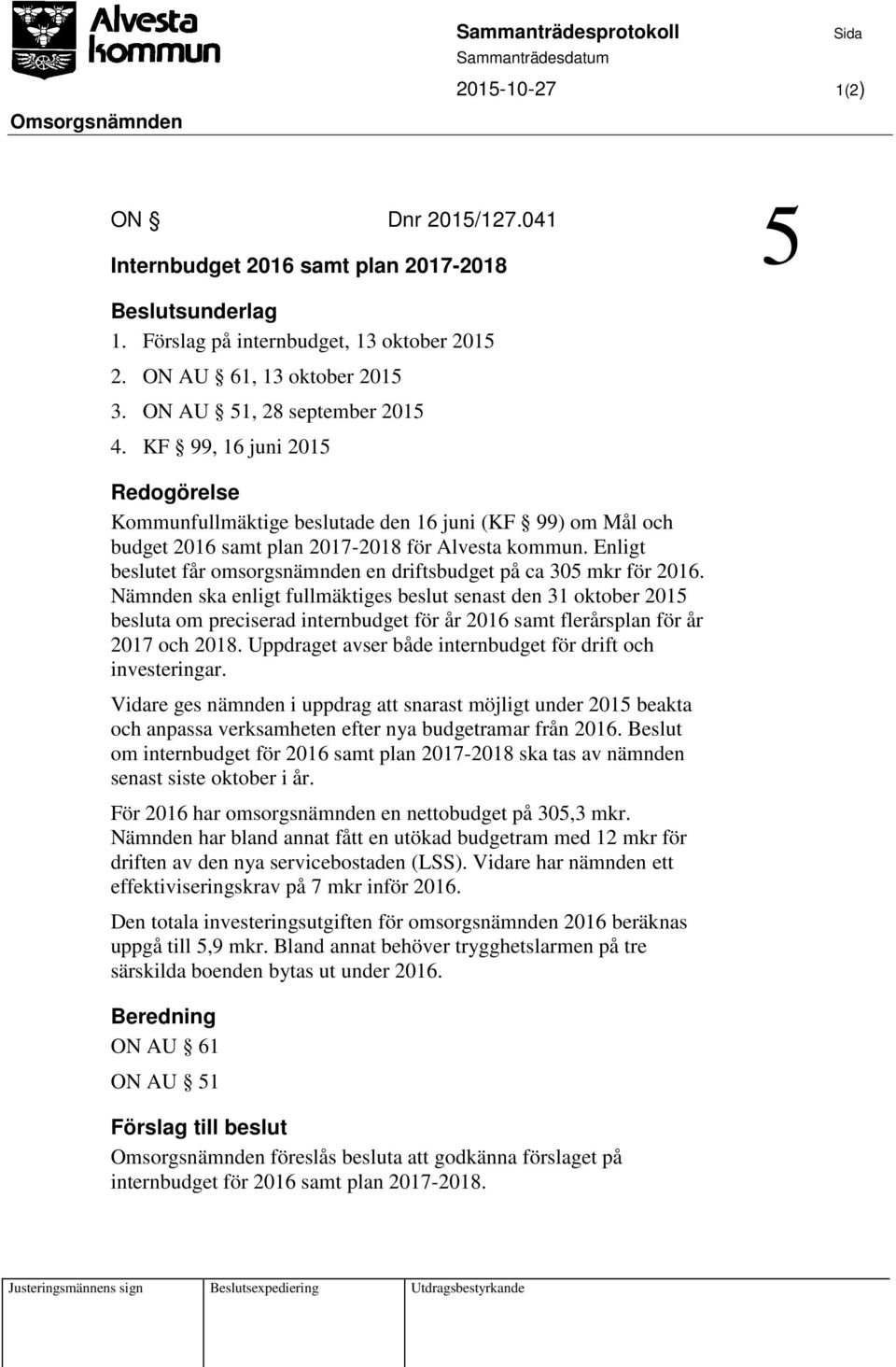 KF 99, 16 juni 2015 Redogörelse Kommunfullmäktige beslutade den 16 juni (KF 99) om Mål och budget 2016 samt plan 2017-2018 för Alvesta kommun.