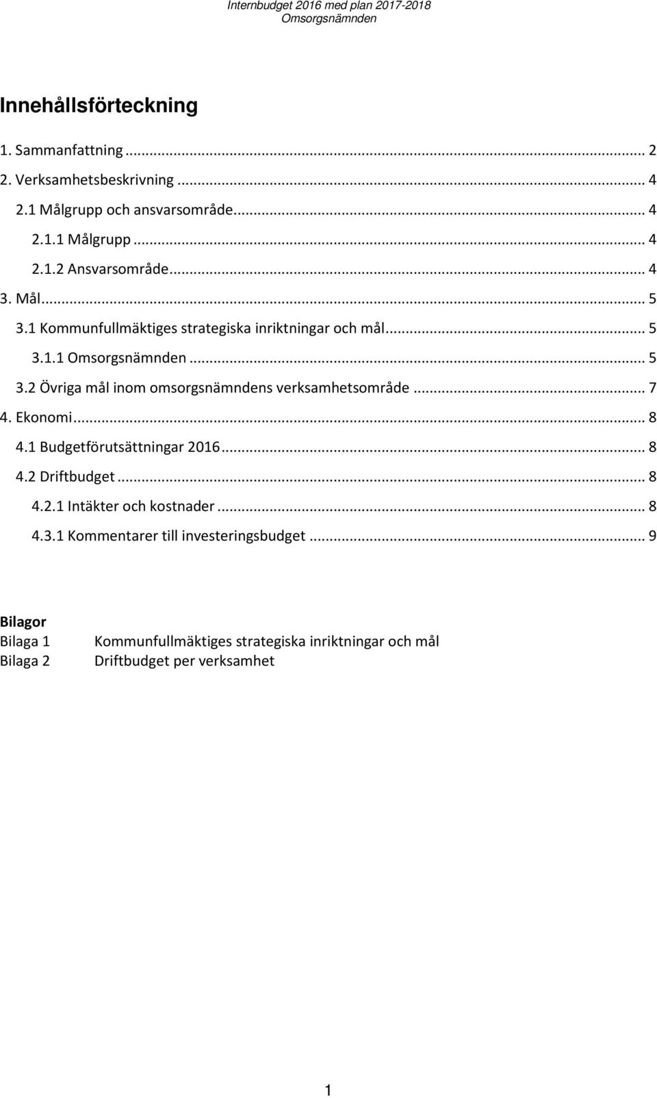 .. 5 3.2 Övriga mål inom omsorgsnämndens verksamhetsområde... 7 4. Ekonomi... 8 4.1 Budgetförutsättningar 2016... 8 4.2 Driftbudget... 8 4.2.1 Intäkter och kostnader.