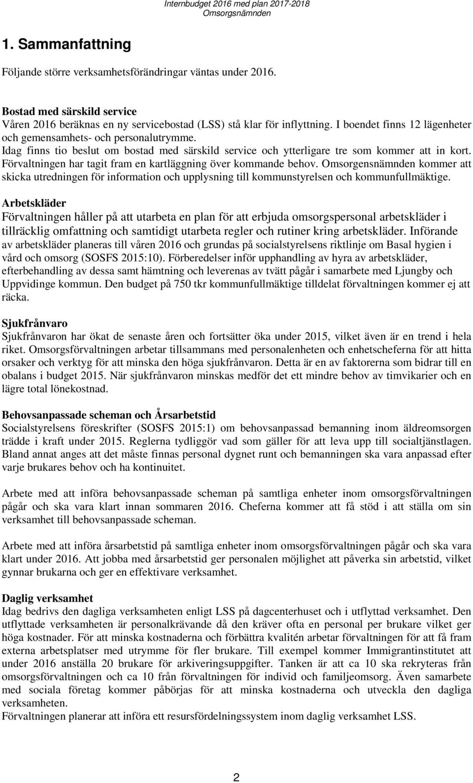 Idag finns tio beslut om bostad med särskild service och ytterligare tre som kommer att in kort. Förvaltningen har tagit fram en kartläggning över kommande behov.