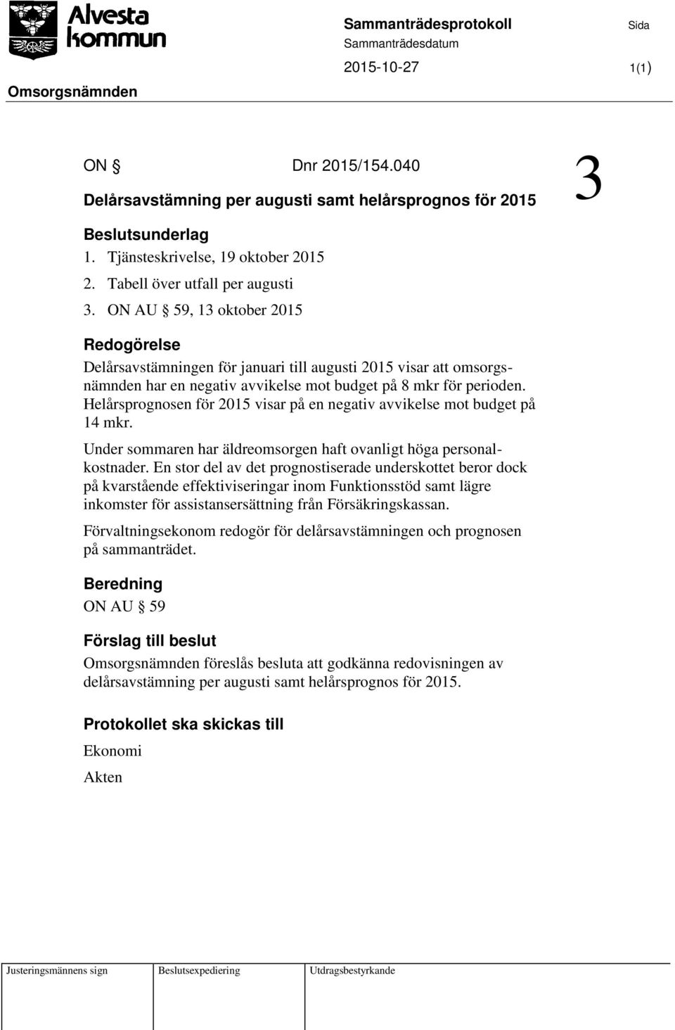 ON AU 59, 13 oktober 2015 Redogörelse Delårsavstämningen för januari till augusti 2015 visar att omsorgsnämnden har en negativ avvikelse mot budget på 8 mkr för perioden.