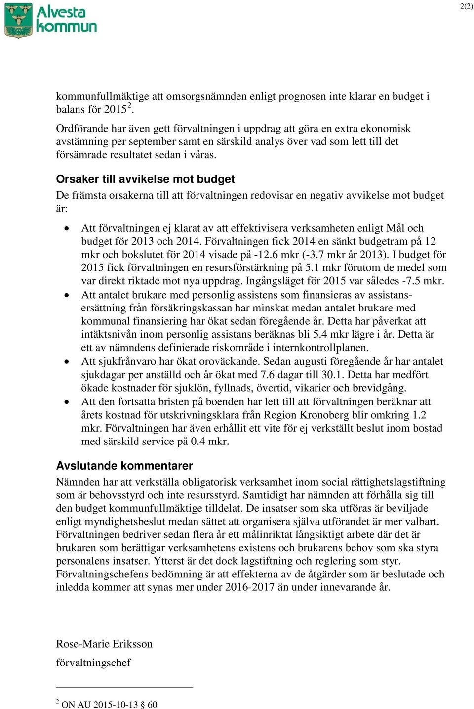 Orsaker till avvikelse mot budget De främsta orsakerna till att förvaltningen redovisar en negativ avvikelse mot budget är: Att förvaltningen ej klarat av att effektivisera verksamheten enligt Mål