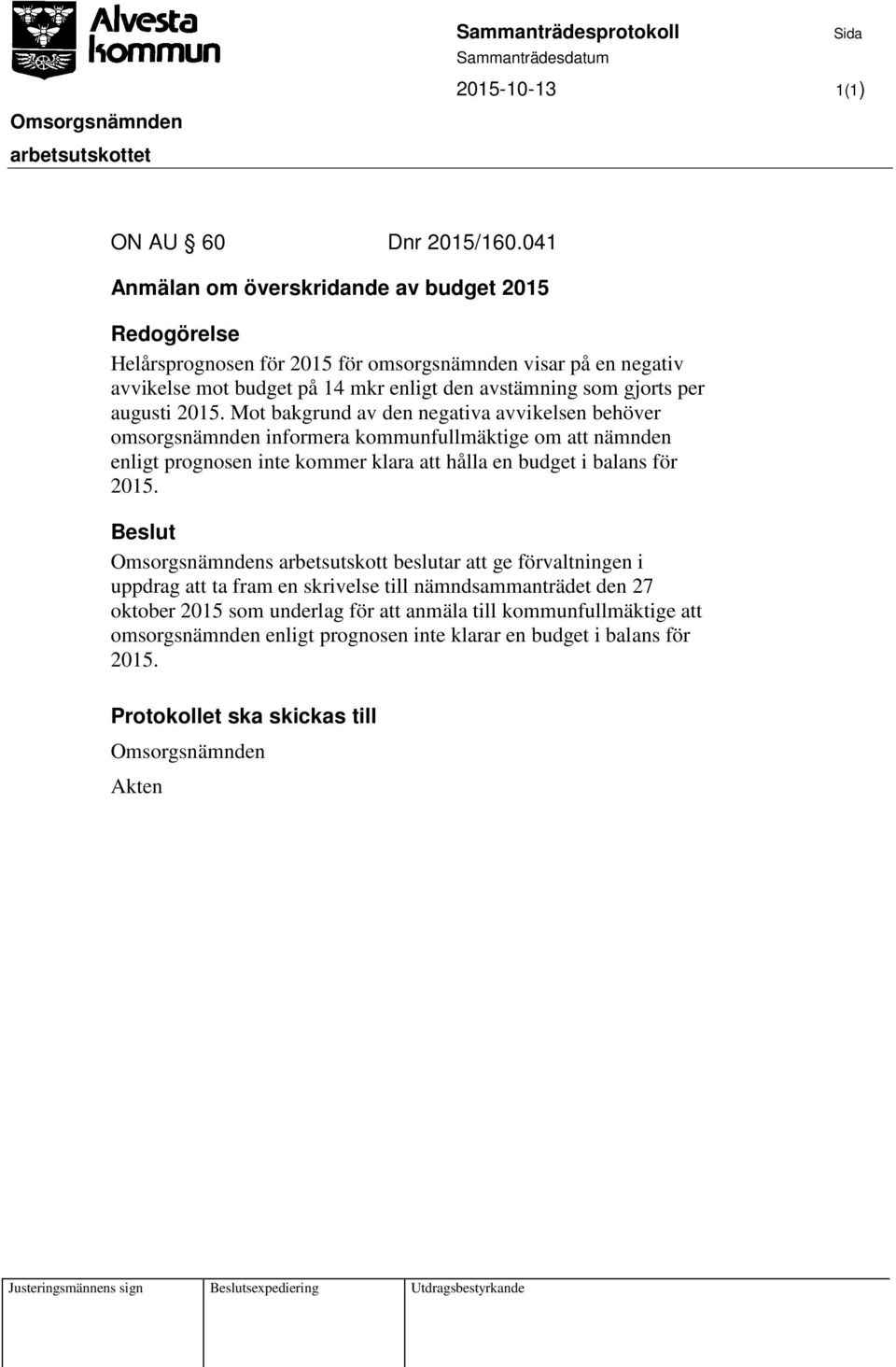 2015. Mot bakgrund av den negativa avvikelsen behöver omsorgsnämnden informera kommunfullmäktige om att nämnden enligt prognosen inte kommer klara att hålla en budget i balans för 2015.