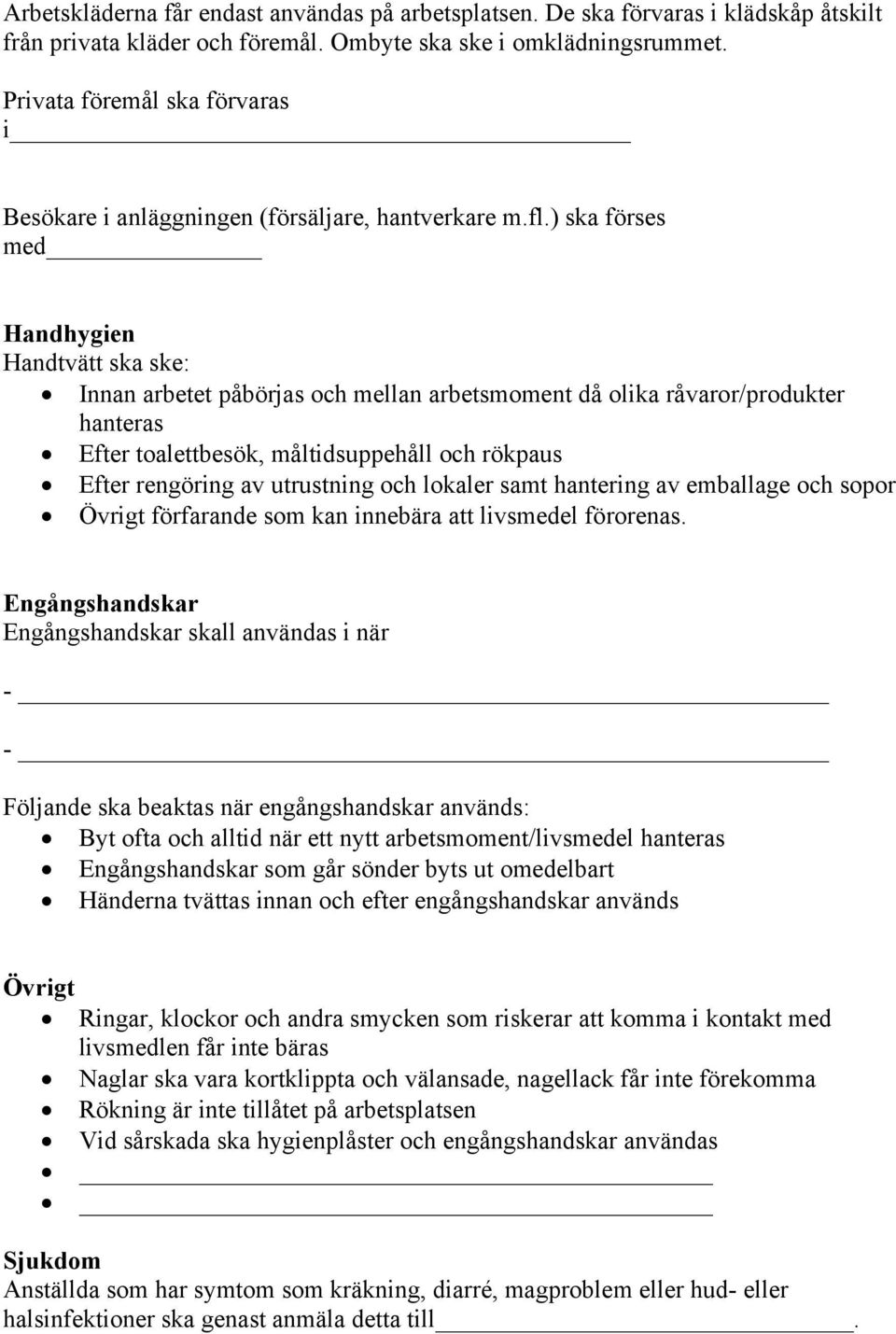 ) ska förses med Handhygien Handtvätt ska ske: Innan arbetet påbörjas och mellan arbetsmoment då olika råvaror/produkter hanteras Efter toalettbesök, måltidsuppehåll och rökpaus Efter rengöring av