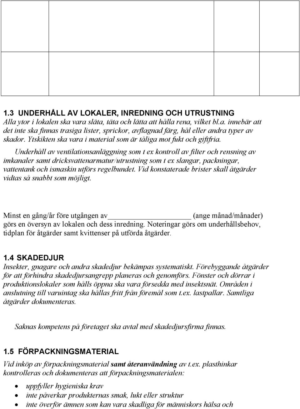 Underhåll av ventilationsanläggning som t ex kontroll av filter och rensning av imkanaler samt dricksvattenarmatur/utrustning som t ex slangar, packningar, vattentank och ismaskin utförs regelbundet.