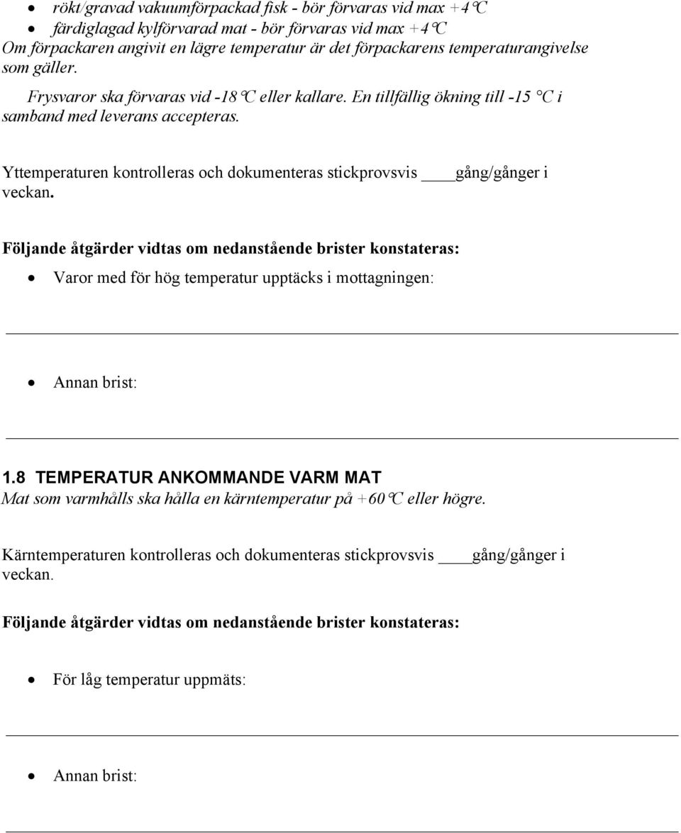 Yttemperaturen kontrolleras och dokumenteras stickprovsvis gång/gånger i veckan. Varor med för hög temperatur upptäcks i mottagningen: 1.