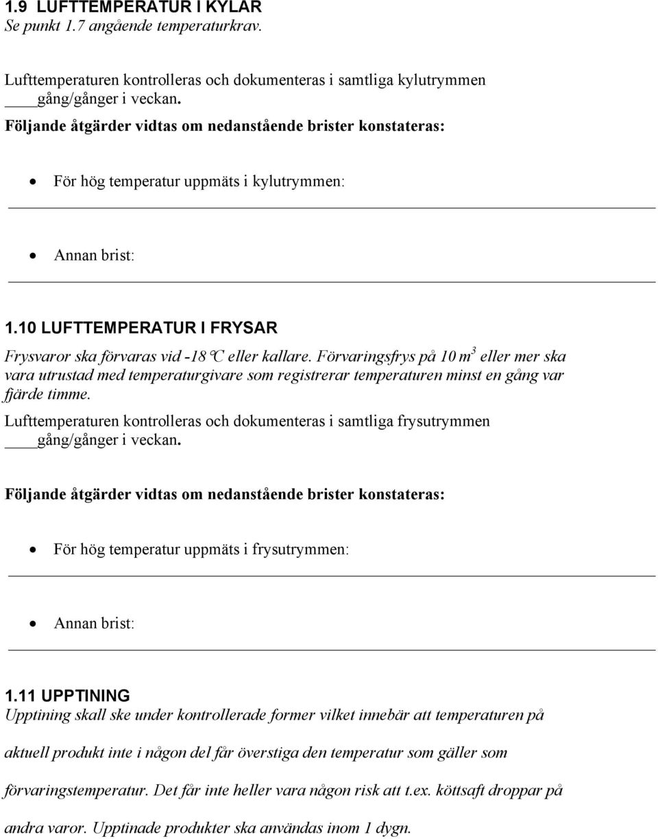 Förvaringsfrys på 10 m 3 eller mer ska vara utrustad med temperaturgivare som registrerar temperaturen minst en gång var fjärde timme.