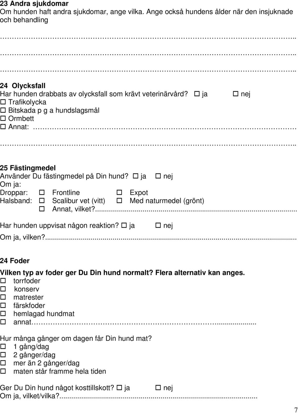 ja nej Om ja: Droppar: Frontline Expot Halsband: Scalibur vet (vitt) Med naturmedel (grönt) Annat, vilket?... Har hunden uppvisat någon reaktion? ja nej Om ja, vilken?