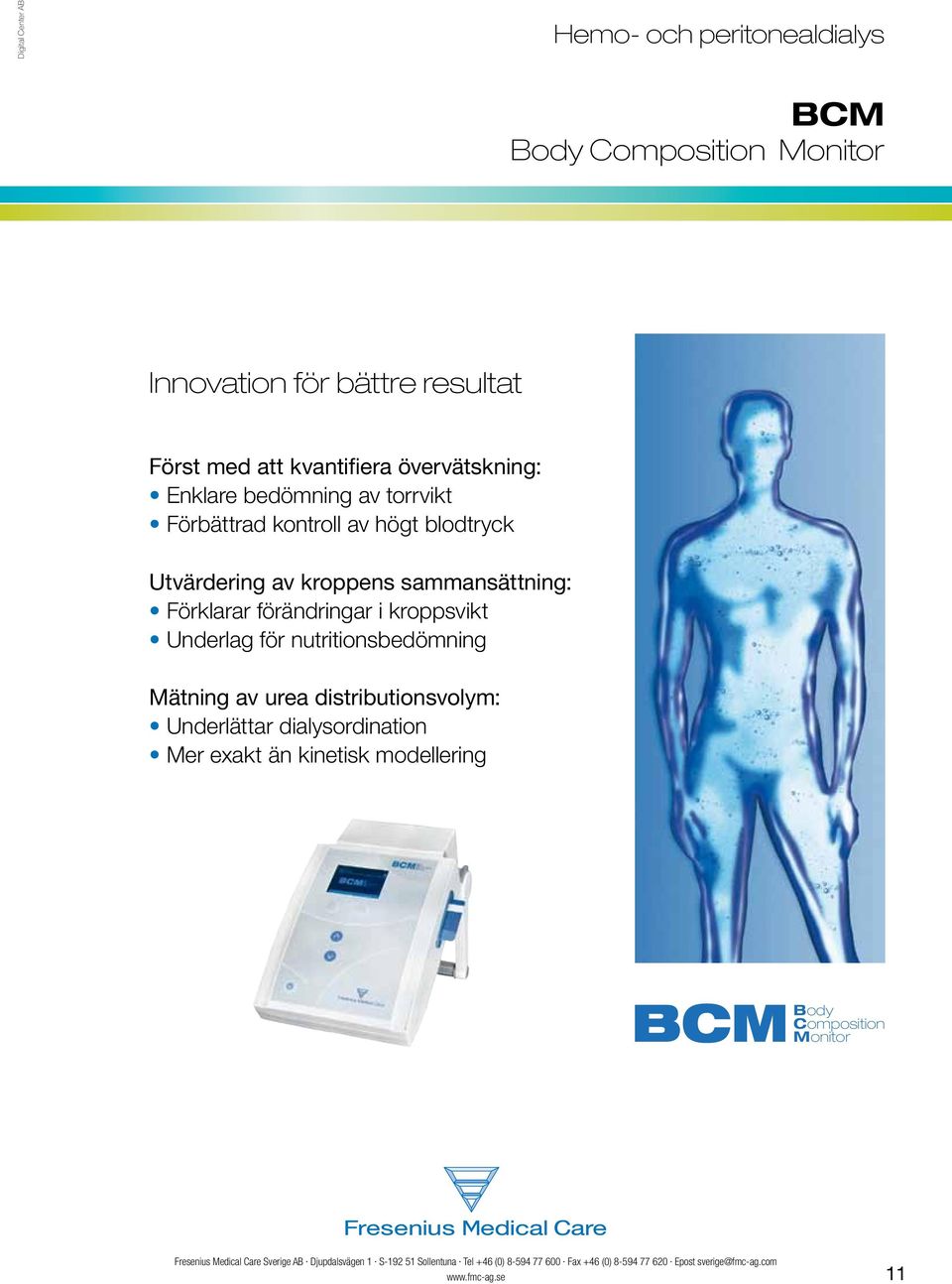 nutritionsbedömning Mätning av urea distributionsvolym: Underlättar dialysordination Mer exakt än kinetisk modellering B Body Composition CM Monitor