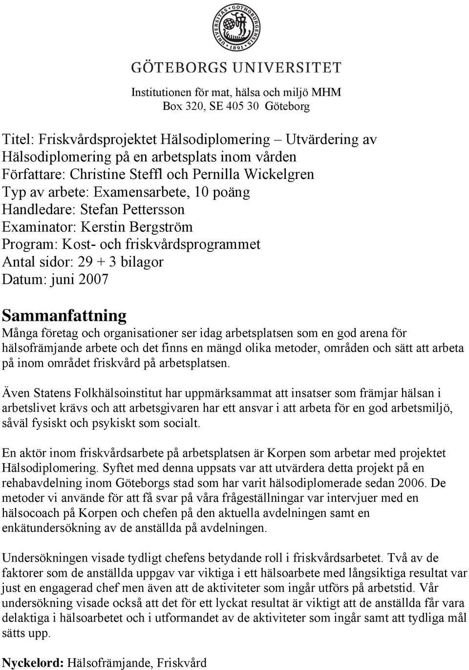 Datum: juni 2007 Sammanfattning Många företag och organisationer ser idag arbetsplatsen som en god arena för hälsofrämjande arbete och det finns en mängd olika metoder, områden och sätt att arbeta på