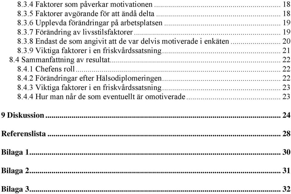 4 Sammanfattning av resultat... 22 8.4.1 Chefens roll... 22 8.4.2 Förändringar efter Hälsodiplomeringen... 22 8.4.3 Viktiga faktorer i en friskvårdssatsning.