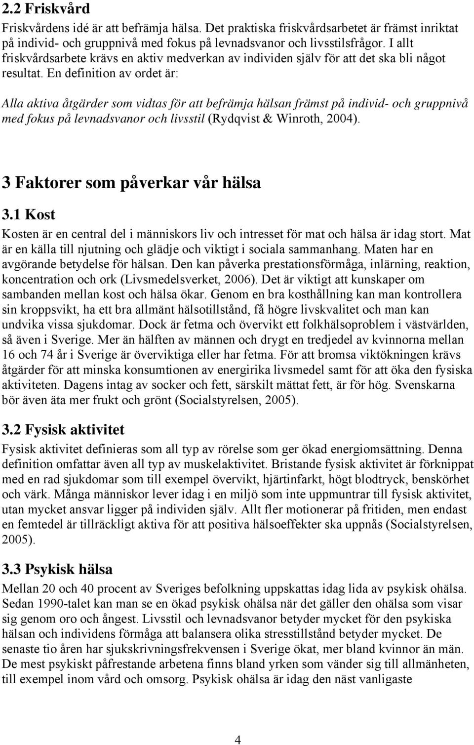 En definition av ordet är: Alla aktiva åtgärder som vidtas för att befrämja hälsan främst på individ- och gruppnivå med fokus på levnadsvanor och livsstil (Rydqvist & Winroth, 2004).