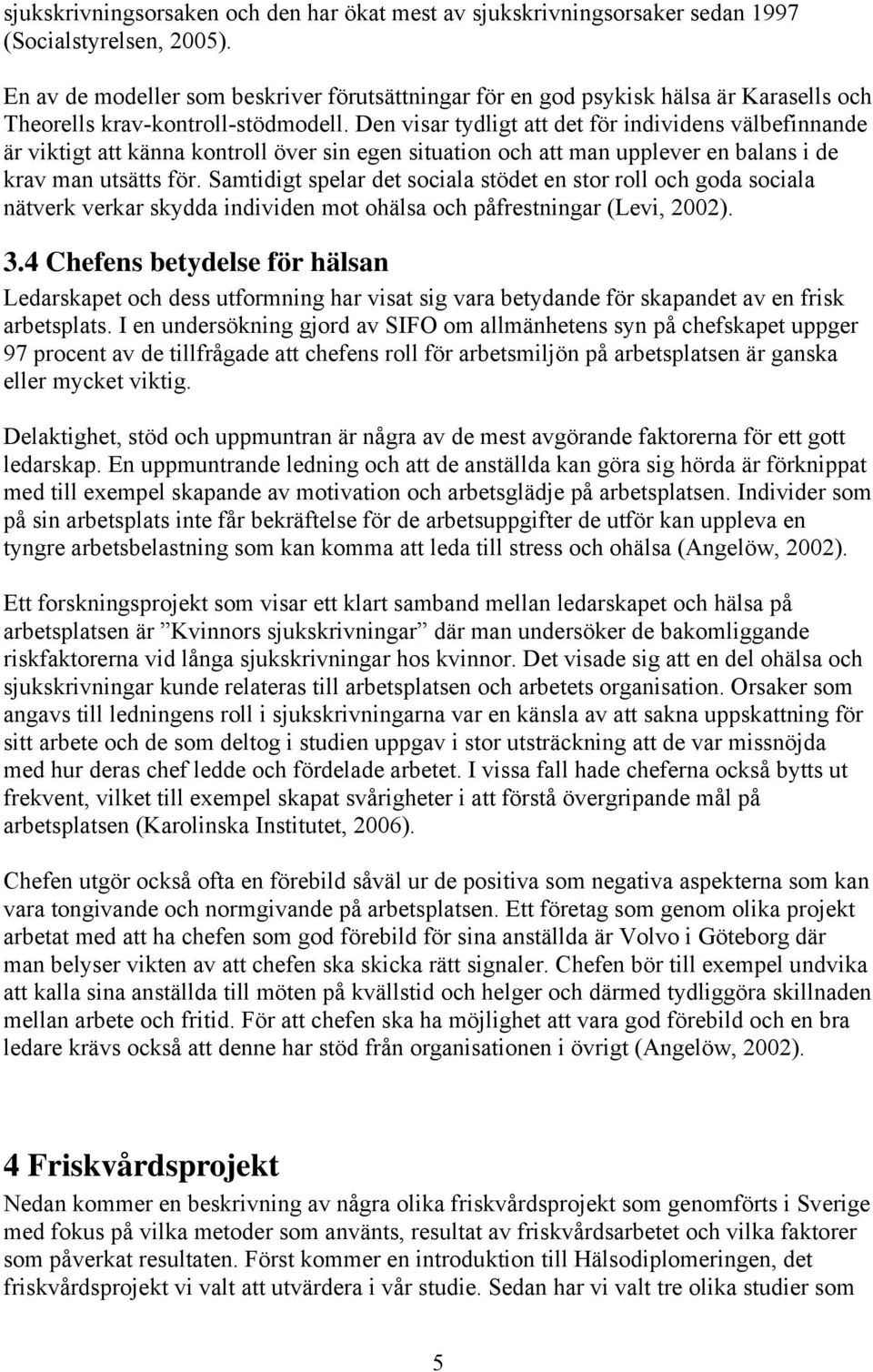 Den visar tydligt att det för individens välbefinnande är viktigt att känna kontroll över sin egen situation och att man upplever en balans i de krav man utsätts för.