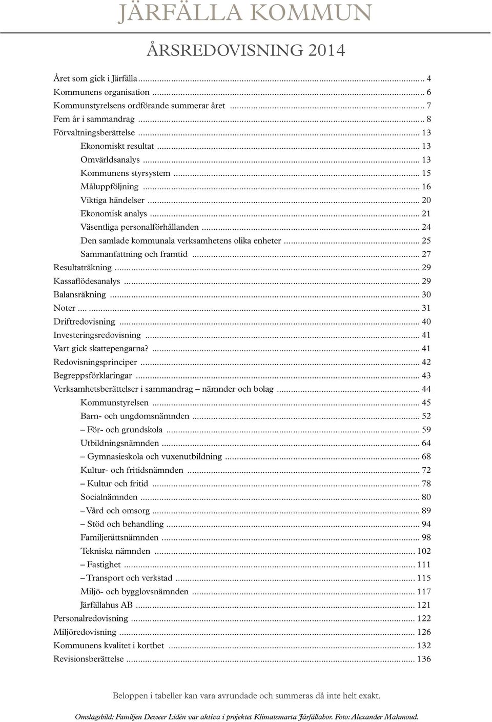 .. 24 Den samlade kommunala verksamhetens olika enheter... 25 Sammanfattning och framtid... 27 Resultaträkning... 29 Kassaflödesanalys... 29 Balansräkning... 30 Noter... 31 Driftredovisning.