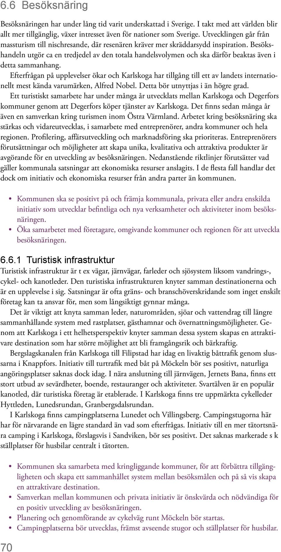 Besökshandeln utgör ca en tredjedel av den totala handelsvolymen och ska därför beaktas även i detta sammanhang.