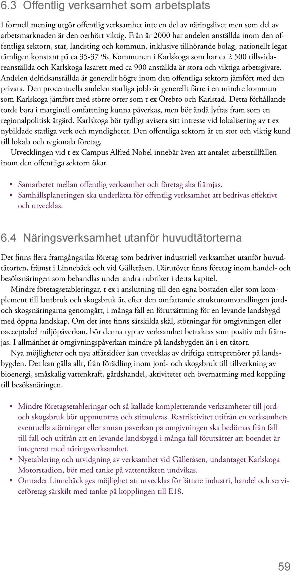 Kommunen i Karlskoga som har ca 2 500 tillsvidareanställda och Karlskoga lasarett med ca 900 anställda är stora och viktiga arbetsgivare.