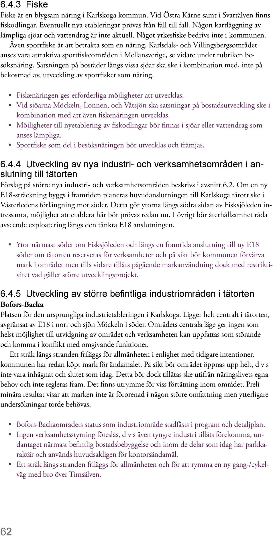 Karlsdals- och Villingsbergsområdet anses vara attraktiva sportfiskeområden i Mellansverige, se vidare under rubriken besöksnäring.