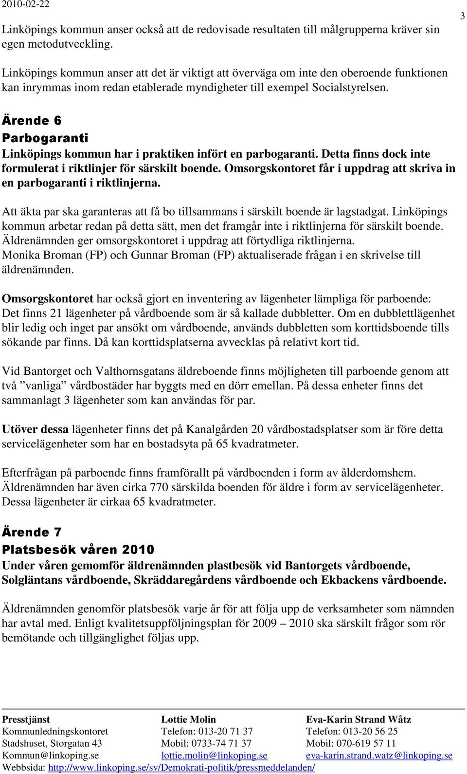 Ärende 6 Parbogaranti Linköpings kommun har i praktiken infört en parbogaranti. Detta finns dock inte formulerat i riktlinjer för särskilt boende.