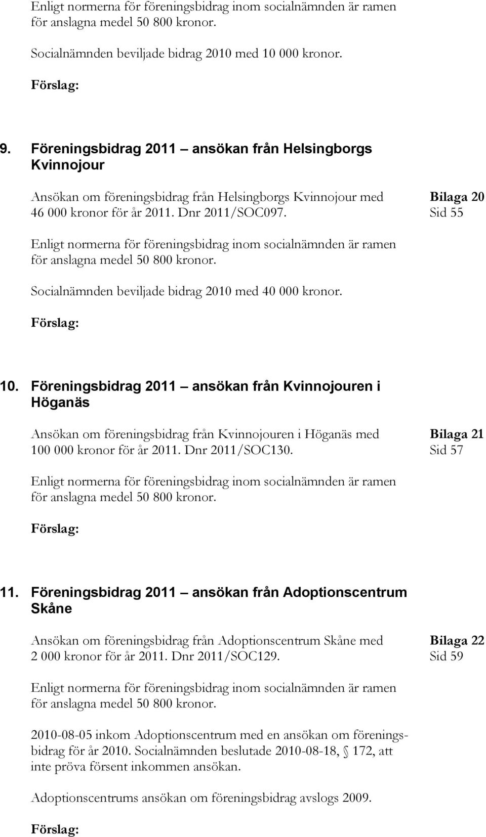 Sid 55 Enligt normerna för föreningsbidrag inom socialnämnden är ramen för anslagna medel 50 800 kronor. Socialnämnden beviljade bidrag 2010 med 40 000 kronor. 10.