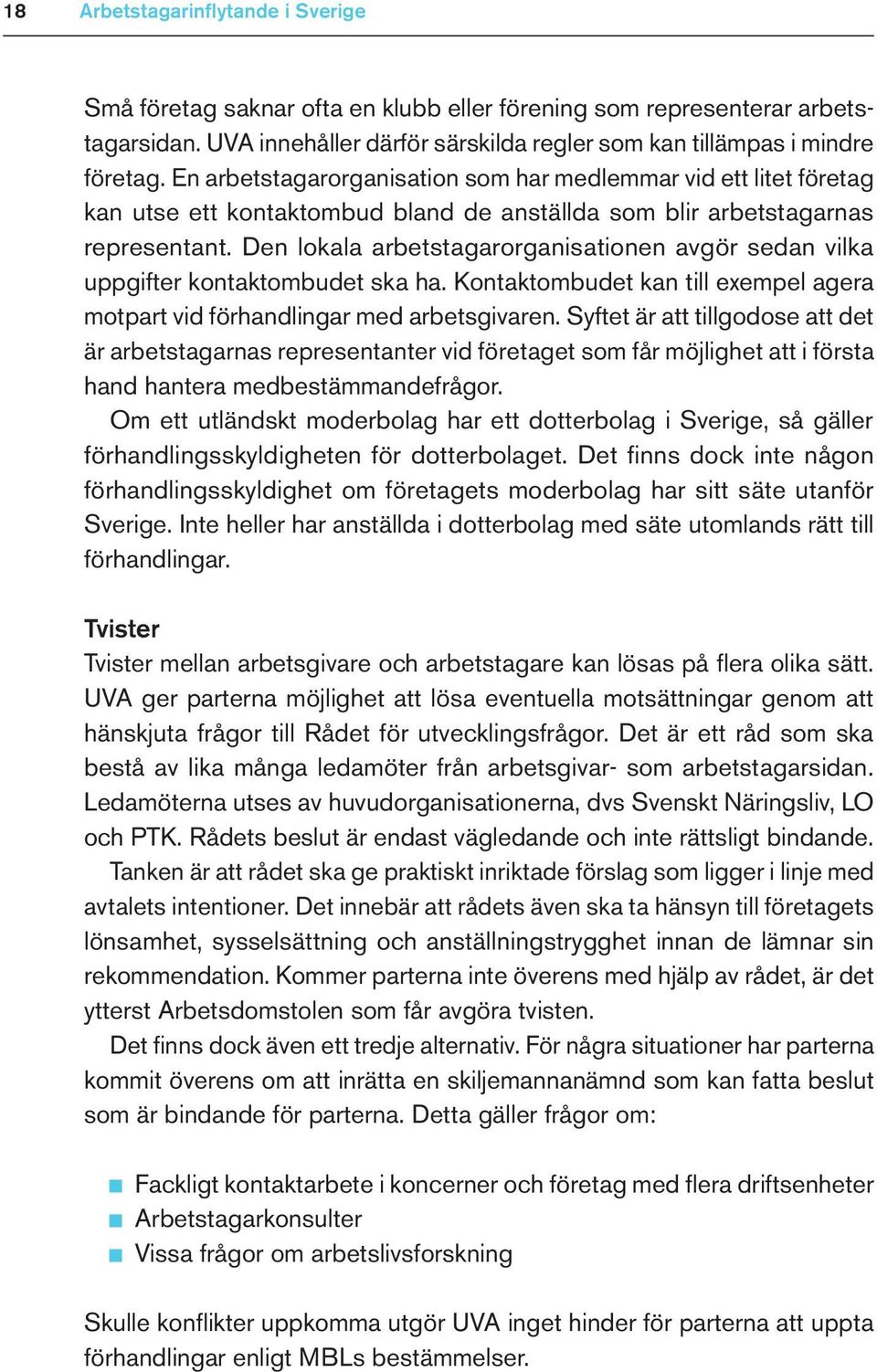 Den lokala arbetstagarorganisationen avgör sedan vilka uppgifter kontaktombudet ska ha. Kontaktombudet kan till exempel agera motpart vid förhandlingar med arbetsgivaren.