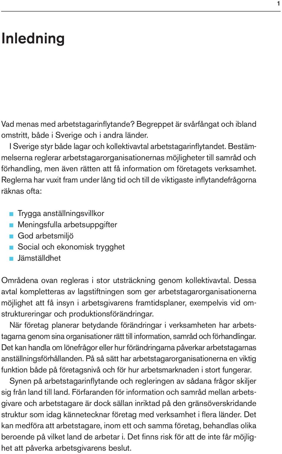 Reglerna har vuxit fram under lång tid och till de viktigaste inflytandefrågorna räknas ofta: Trygga anställningsvillkor Meningsfulla arbetsuppgifter God arbetsmiljö Social och ekonomisk trygghet