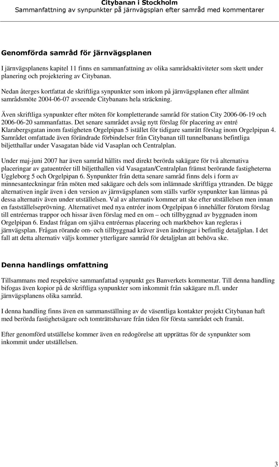 Även skriftliga synpunkter efter möten för kompletterande samråd för station City 2006-06-19 och 2006-06-20 sammanfattas.