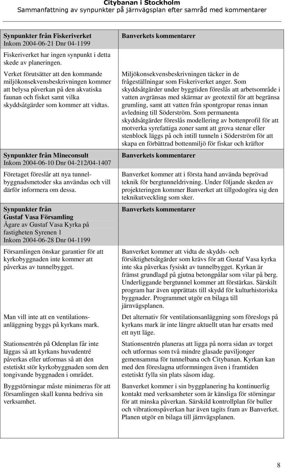 Mineconsult Inkom 2004-06-10 Dnr 04-212/04-1407 Företaget föreslår att nya tunnelbyggnadsmetoder ska användas och vill därför informera om dessa.