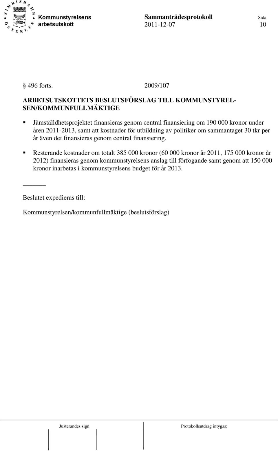 kronor under åren 2011-2013, samt att kostnader för utbildning av politiker om sammantaget 30 tkr per år även det finansieras genom central finansiering.