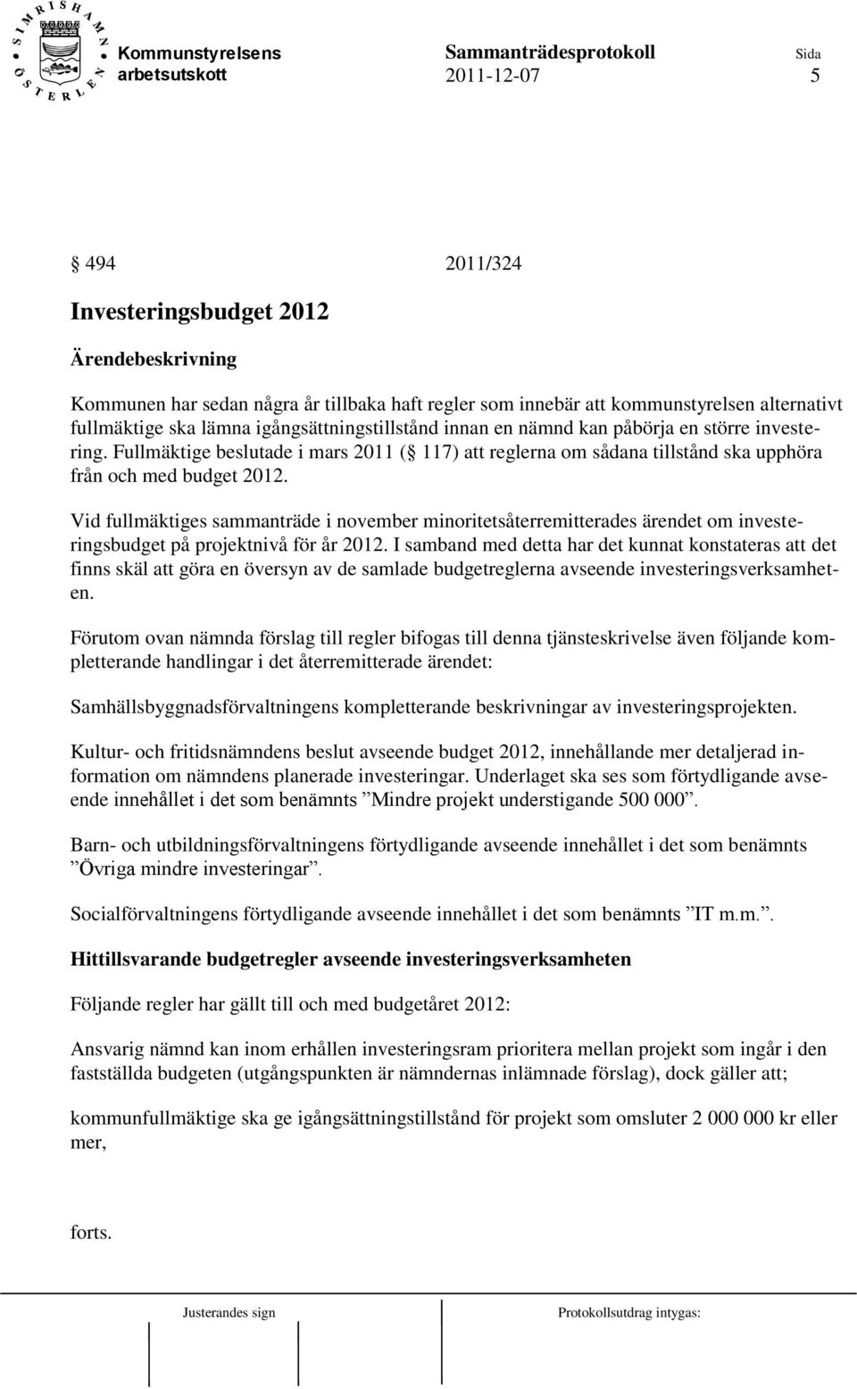 Vid fullmäktiges sammanträde i november minoritetsåterremitterades ärendet om investeringsbudget på projektnivå för år 2012.