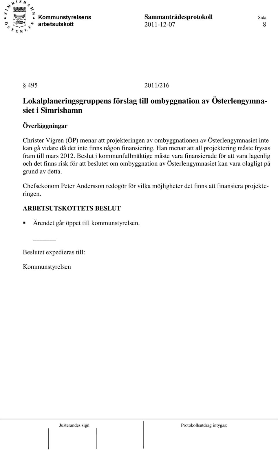 Beslut i kommunfullmäktige måste vara finansierade för att vara lagenlig och det finns risk för att beslutet om ombyggnation av Österlengymnasiet kan vara olagligt på grund av