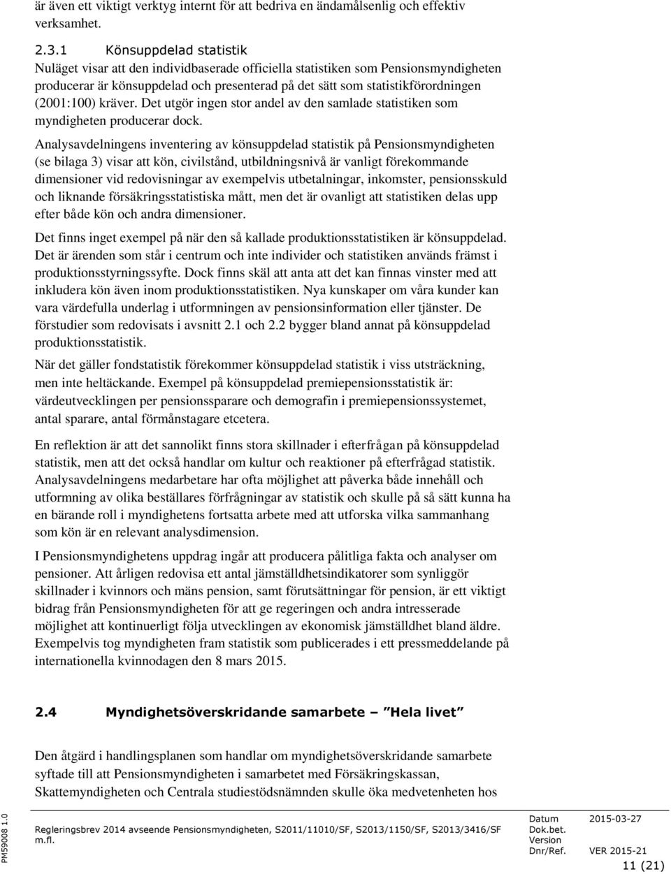 (2001:100) kräver. Det utgör ingen stor andel av den samlade statistiken som myndigheten producerar dock.