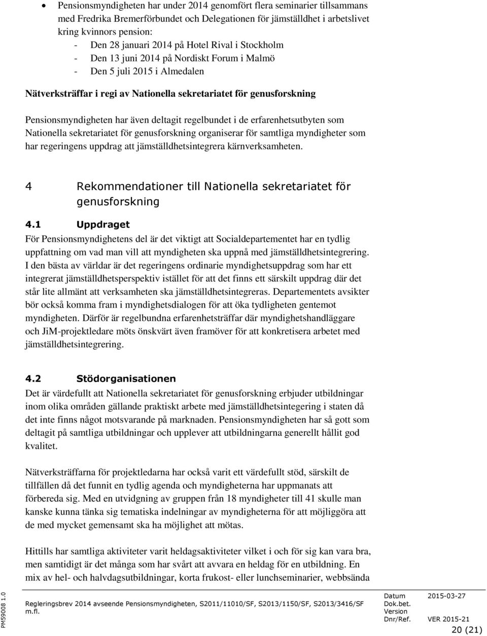 deltagit regelbundet i de erfarenhetsutbyten som Nationella sekretariatet för genusforskning organiserar för samtliga myndigheter som har regeringens uppdrag att jämställdhetsintegrera