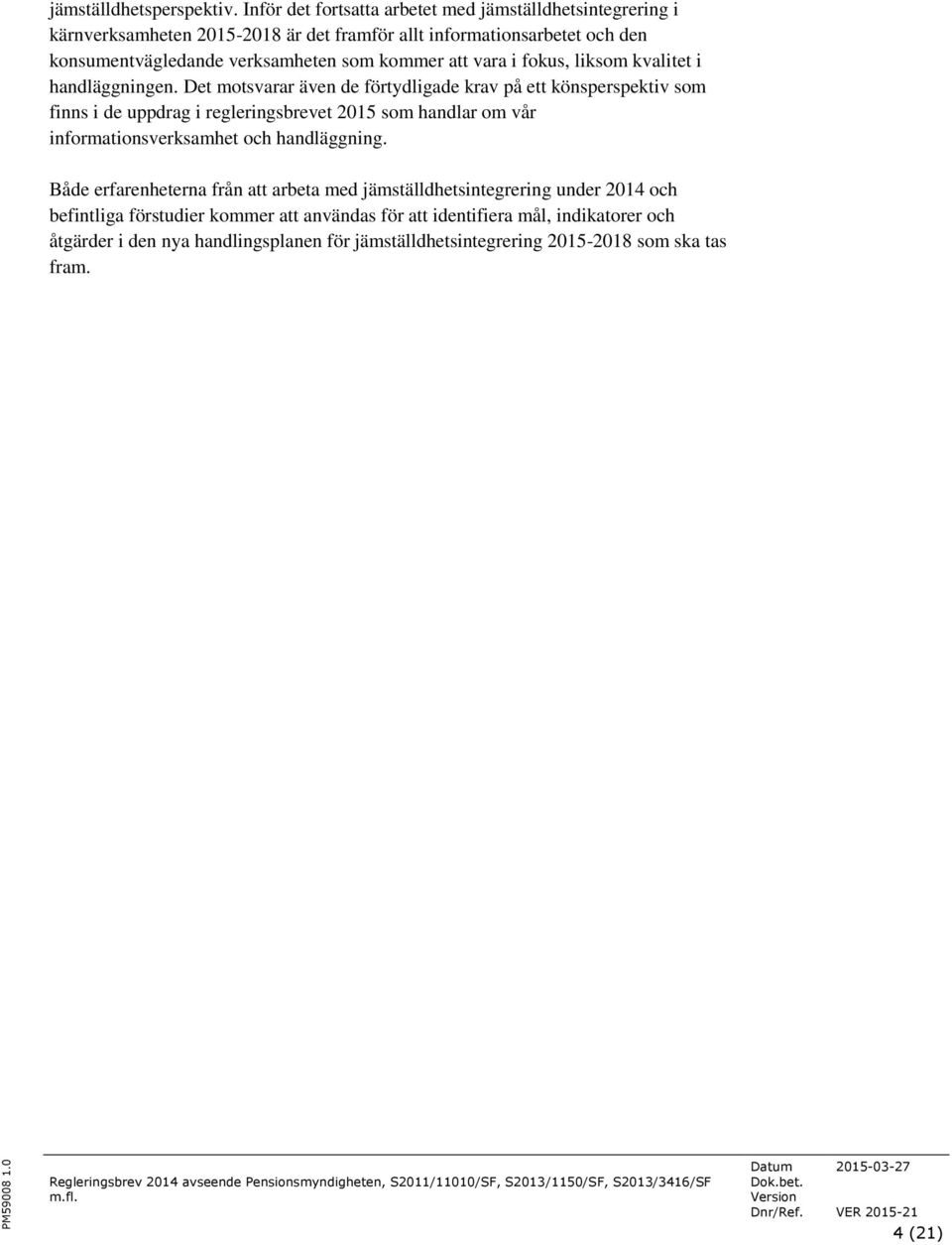 kommer att vara i fokus, liksom kvalitet i handläggningen.